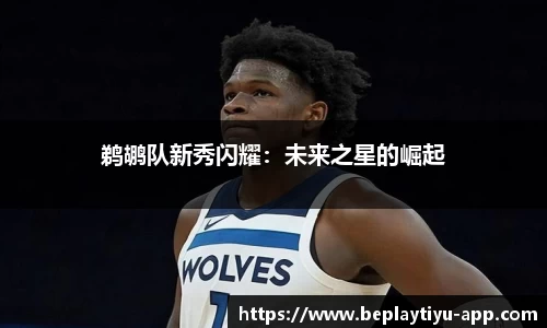 鹈鹕队新秀闪耀：未来之星的崛起